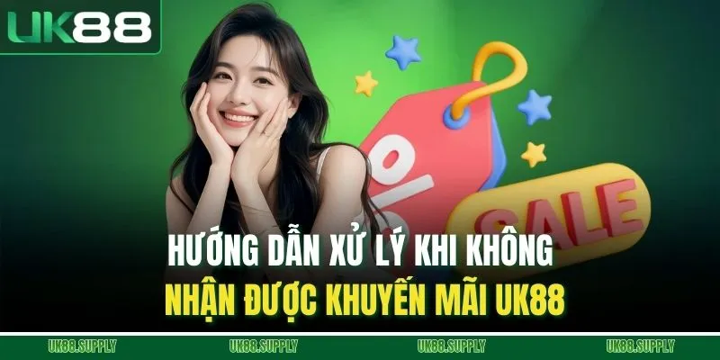 Hướng dẫn xử lý khi không nhận được khuyến mãi UK88