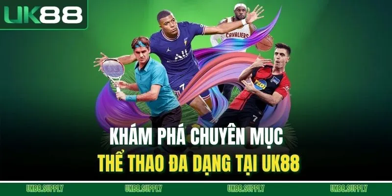 Thể Thao - Điểm Đến Cá Cược Nổi Bật Với Hàng Loạt Kèo Hot 2 Khám phá chuyên mục thể thao đa dạng tại UK88