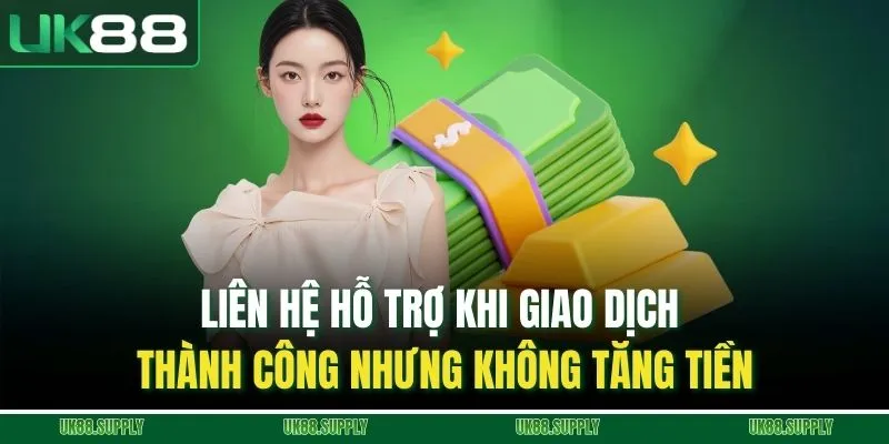 Nạp Tiền UK88 - Hướng Dẫn Chi Tiết Các Phương Thức An Toàn 3 Liên hệ hỗ trợ khi giao dịch thành công nhưng không tăng tiền