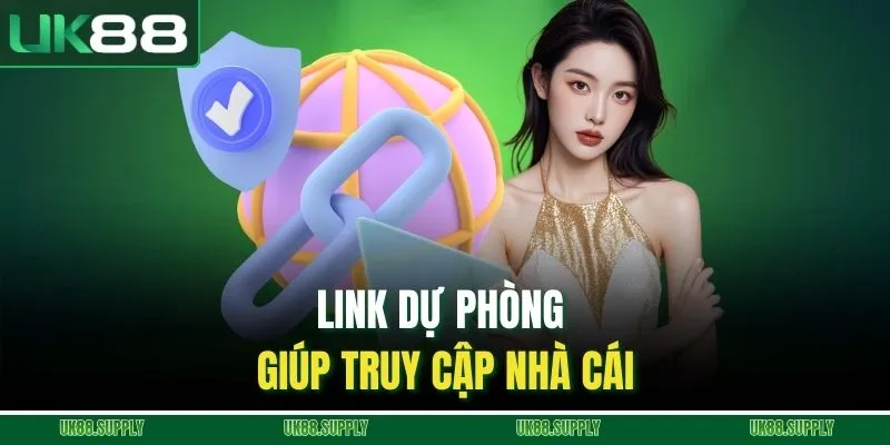 UK88 3 Link dự phòng giúp truy cập nhà cái