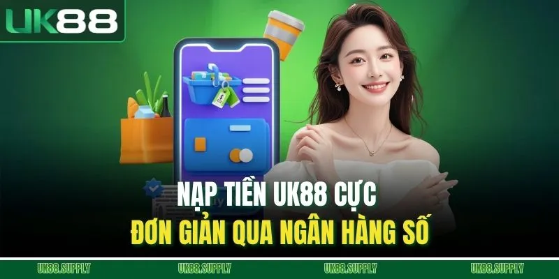 Nạp Tiền UK88 - Hướng Dẫn Chi Tiết Các Phương Thức An Toàn 1 Nạp tiền UK88 cực đơn giản qua ngân hàng số