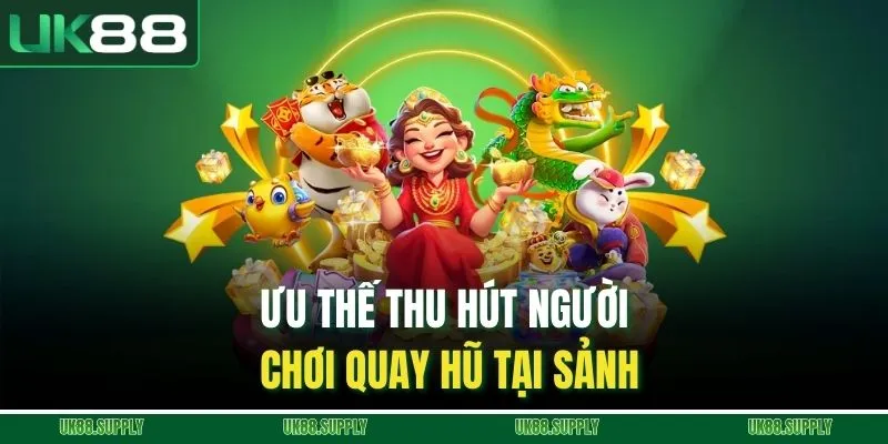 Nổ Hũ UK88 - Thiên Đường Quay Thưởng Siêu Hấp Dẫn 2 Ưu thế thu hút người chơi quay hũ tại sảnh